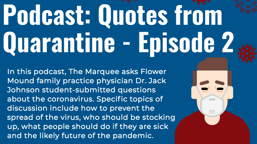 In this podcast, The Marquee asks Flower Mound family practice physician Dr. Jack Johnson student-submitted questions about the coronavirus.