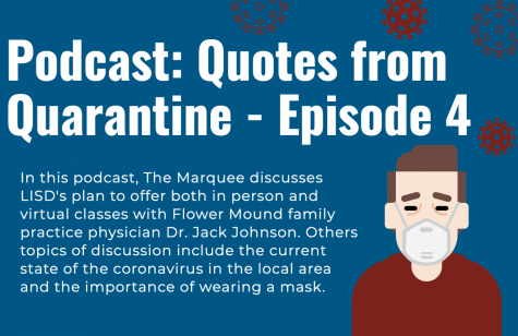 In this podcast, The Marquee discusses LISDs plan to offer both in person and virtual classes with Flower Mound family practice physician Dr. Jack Johnson. Others topics of discussion include the current state of the coronavirus in the local area and the importance of wearing a mask.